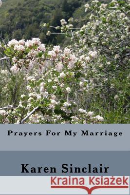 Prayers For My Marriage: This book is a collection of prayers written down over time for my marriage. Sinclair, Karen 9781537133881