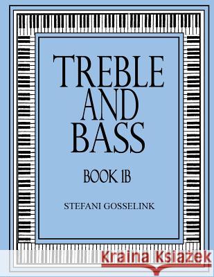 Treble and Bass-Book 1B Stefani Gosselink 9781537134826 Createspace Independent Publishing Platform