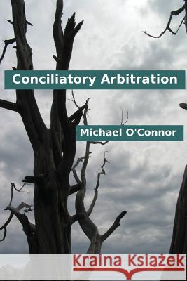 Conciliatory Arbitration Michael O'Connor 9781537135106 Createspace Independent Publishing Platform