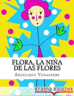 Flora, la niña de las flores Vanackere, Angelique 9781537135335 Createspace Independent Publishing Platform
