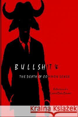 Bullshit & the Death of Common Sense: Reflections of a Cynical Baby Boomer MR Roberto J. Herrera 9781537135700