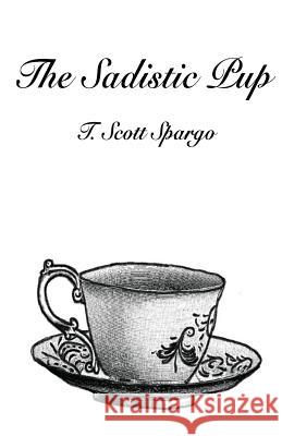 The Sadistic Pup T. Scott Spargo 9781537136332 Createspace Independent Publishing Platform