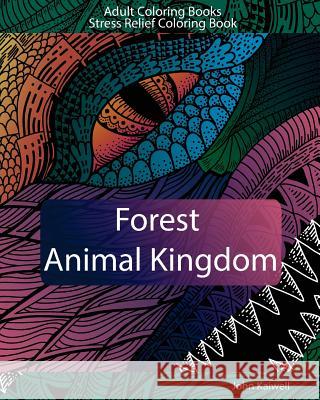 Adult Coloring Books: Forest Animal Kingdom: Stress Relief Coloring Book John Kaiwell                             Adult Coloring Books                     Adult Coloring Book J 9781537137193