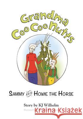 Grandma Coo Coo Nutts: Sammy and Howie the Horse Kj Wilhelm 9781537137629 Createspace Independent Publishing Platform