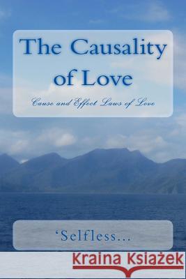 The Causality of Love: Cause and Effect Laws of Love 'selfless 9781537138725