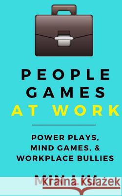 People Games At Work: Power Plays, Mind Games, & Workplace Bullies Liu, Min 9781537139968 Createspace Independent Publishing Platform