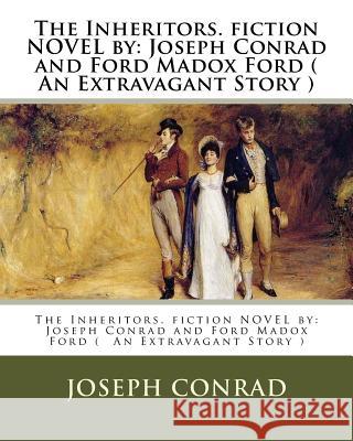 The Inheritors. fiction NOVEL by: Joseph Conrad and Ford Madox Ford ( An Extravagant Story ) Ford, Ford Maddox 9781537140698