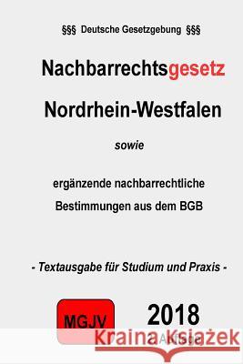 Nachbarrechtsgesetz Nordrhein-Westfalen: sowie Nachbarrecht BGB M. G. J. V., Verlag 9781537142043 Createspace Independent Publishing Platform