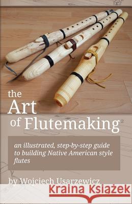 The Art of Flutemaking Wojciech Usarzewicz 9781537142074