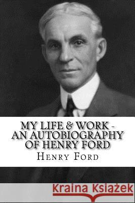 My Life & Work - An Autobiography of Henry Ford Henry Ford 9781537142081 Createspace Independent Publishing Platform
