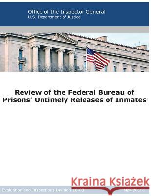 Review of the Federal Bureau of Prisons' Untimely Releases of Inmates Office of the Inspector General          Office of the Inspecto                   Penny Hill Press 9781537142401 Createspace Independent Publishing Platform