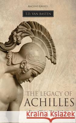 Ancient Greece: The Legacy of Achilles T. D. Va History Plaza 9781537142876 Createspace Independent Publishing Platform