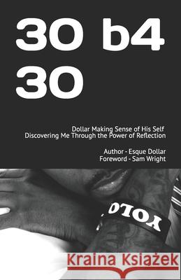 30 b4 30: Discovering Me Through the Power of Reflection Dollar, Esque D. 9781537143095 Createspace Independent Publishing Platform