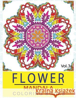 Flower Mandala Coloring Books Volume 3: Stunning Designs Thick Artist Quality Paper Ken Alexander 9781537143156 Createspace Independent Publishing Platform