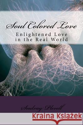 Soul Colored Love: Enlightened Love in the Real World Soulvay Plevell 9781537143507 Createspace Independent Publishing Platform
