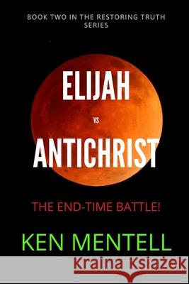 Elijah vs Antichrist: The End-Time Battle! Mentell, Ken 9781537143736 Createspace Independent Publishing Platform