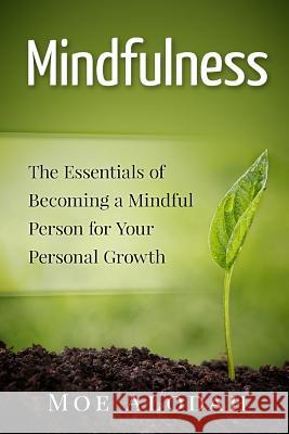 Mindfulness: The Essentials of Becoming a Mindful Person for Your Personal Growth Moe Alodah 9781537144092 Createspace Independent Publishing Platform