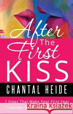 After The First Kiss: Making Your First Year Together Ridiculously Awesome Heide, Chantal 9781537146805 Createspace Independent Publishing Platform