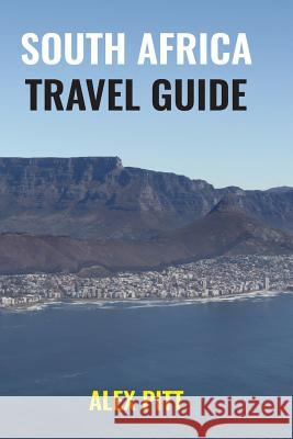 South Africa Travel Guide: How and When to Travel, Wildlife, Accommodation, Eating and Drinking, Activities, Health, All Regions and South Africa Alex Pitt 9781537147185 Createspace Independent Publishing Platform