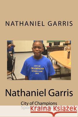 Nathaniel Garris: City of Champions Sports Camp 2016 Nathaniel Garris 9781537148106 Createspace Independent Publishing Platform