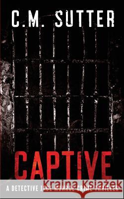 Captive: A Detective Jade Monroe Crime Thriller Book 2 C M Sutter 9781537148373 Createspace Independent Publishing Platform