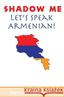 Shadow Me: Let's Speak Armenian! Instant Immersion Amalie Meliksetyan 9781537149530