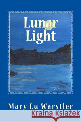 Lunar Light Mary Lu Warstler Timothy J. Warstler 9781537150925