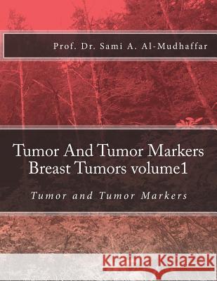 Tumor And Tumor Markers Breast Tumors volume1: Tumor and Tumor Markers Al-Mudhaffar Dr, Sami a. 9781537151502