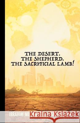 The Desert. The Shepherd. The Sacrificial Lamb! Jaaber, Ibrahim Muhammad Heshaam 9781537152189 Createspace Independent Publishing Platform