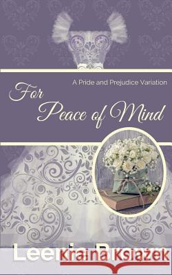 For Peace of Mind: A Pride and Prejudice Variation Leenie Brown 9781537154664 Createspace Independent Publishing Platform