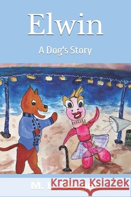 Elwin: A Dog's Story M. L. Borges M. L. Borges 9781537154985 Createspace Independent Publishing Platform
