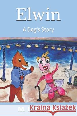 Elwin: A Dog's Story M. L. Borges M. L. Borges 9781537154985 Createspace Independent Publishing Platform
