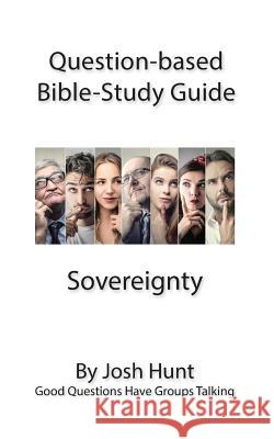 Question-based Bible Study Guide -- Sovereignty: Good Questions Have Groups Talking Hunt, Josh 9781537155098 Createspace Independent Publishing Platform