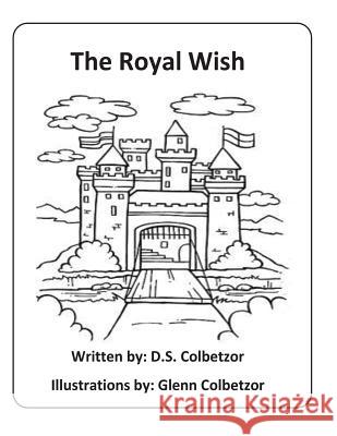The Royal Wish D. S. Colbetzor Glenn Colbetzor 9781537155203 Createspace Independent Publishing Platform
