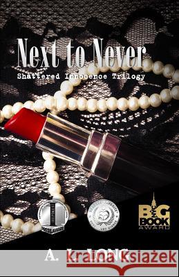 Next to Never: Shattered Innocence Trilogy A. L. Long 9781537156354 Createspace Independent Publishing Platform