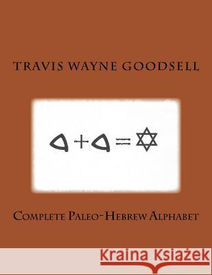 Complete Paleo-Hebrew Alphabet Travis Wayne Goodsell Travis Wayne Goodsell 9781537157689 Createspace Independent Publishing Platform