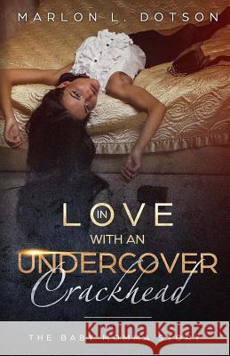 In Love With An Undercover Crackhead: The Baby Momma Story Dotson, Marlon L. 9781537158006 Createspace Independent Publishing Platform