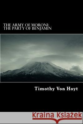 The Army of Moroni: The Party of Benjamin Timothy Von Hoyt 9781537158075 Createspace Independent Publishing Platform