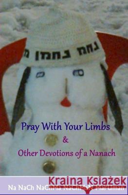 Pray With Your Limbs & Other Devotions of a Nanach Nanach, Simcha 9781537158099 Createspace Independent Publishing Platform