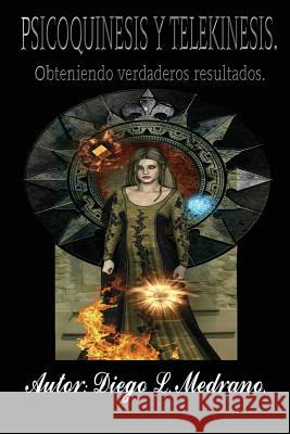 Psicoquinesis y Telekinesis.: Obteniendo verdaderos resultados. Medrano, Diego Luis 9781537158495