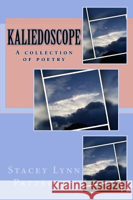 Kaliedoscope: A collection of poetry Patterson, Stacey Lynn 9781537159843