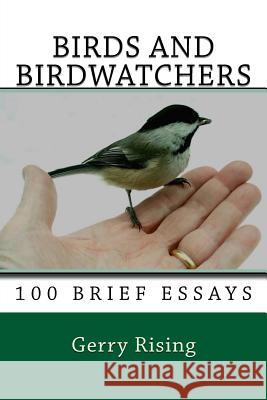 Birds and Birdwatchers: 100 Brief Essays Gerry Rising 9781537160016 Createspace Independent Publishing Platform