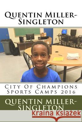 Quentin Miller-Singleton: City of Champions Sports Camp 2016 Quentin Miller-Singleton 9781537163451