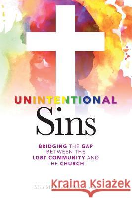 Unintentional Sins: Bridging the gap between the LGBT community and the church Pearson Sr, Michael L. 9781537164236