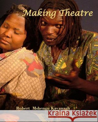 Making Theatre Robert Mshengu Kavanagh 9781537165493 Createspace Independent Publishing Platform