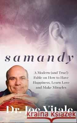 Samandy: A Modern (and True!) Fable on How to Have Happiness, Learn Love, and Make Miracles Dr Joe Vitale 9781537166056 Createspace Independent Publishing Platform