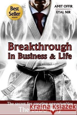 Breakthrough In Business and Life: The Secrets for Creating Opportunities - The BuDo-Way Eyal Nir Amit Offir 9781537166094 Createspace Independent Publishing Platform