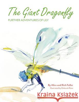 The Giant Dragonfly: Further Adventures of Lily Rich Fuller Alice Fuller Deborah Ross 9781537166797 Createspace Independent Publishing Platform