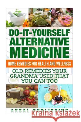Home Remedies: Do It Yourself Alternative Medicine Mr Aksal Sakul 9781537166902 Createspace Independent Publishing Platform