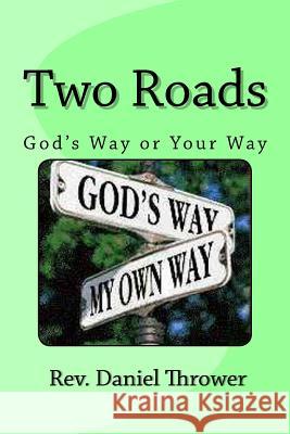 Two Roads: God's Way or Your Way Rev Daniel L. Thrower 9781537167800